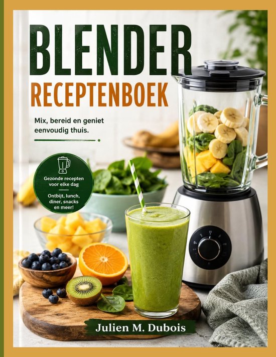 Blender receptenboek - mix, bereid en geniet eenvoudig thuis - 80+ recepten - voor de creatieve kok - ShopVlot
