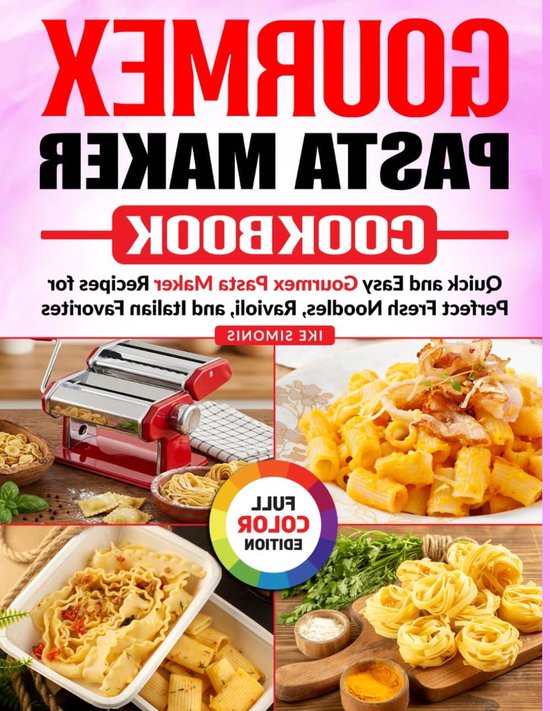 GOURMEX Pasta Maker Cookbook: Quick and Easy Gourmex Pasta Maker Recipes for Perfect Fresh Noodles, Ravioli, and Italian Favorites