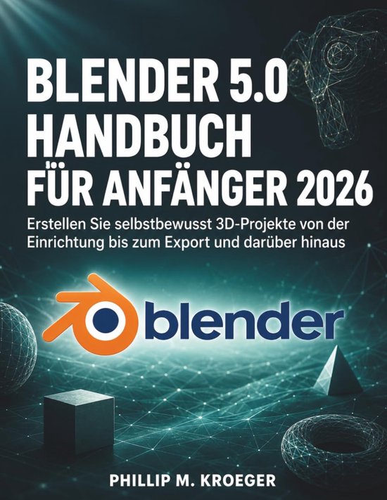 SnelShoppen - Blender 5.0 Handboek Voor Beginners 2026: Leer Zelfstandig 3D-Projecten Maken van Opzet tot Export, Geschikt voor Creatieve Geesten en O