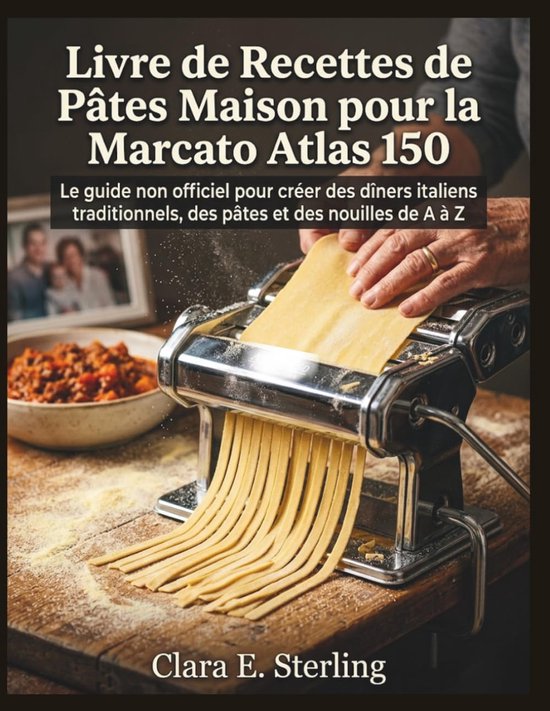 SnelShoppen - Livre de Recettes de Pâtes Maison voor de Atlas 150 - Onmisbaar kookboek voor Italiaanse gerechten, handgemaakte pasta en noedels, perfe