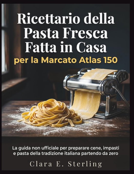 SnelShoppen - Ricettario Pasta Fresca Fatta in Casa voor de Atlas 150 - Onmisbare Gids voor Italiaanse Gerechten, Vers gemaakte Pasta, Traditionele Re