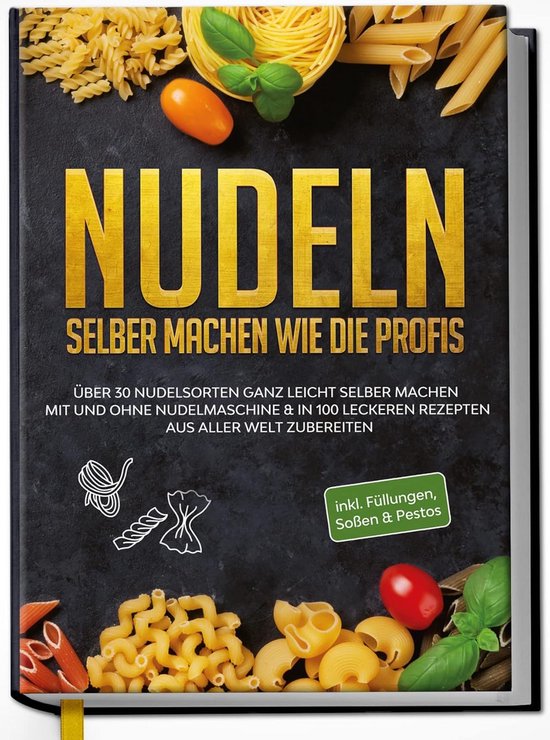 Zelf Pasta Maken Kookboek: Meer Dan 30 Soorten & 100 Internationale Recepten van Merkloos