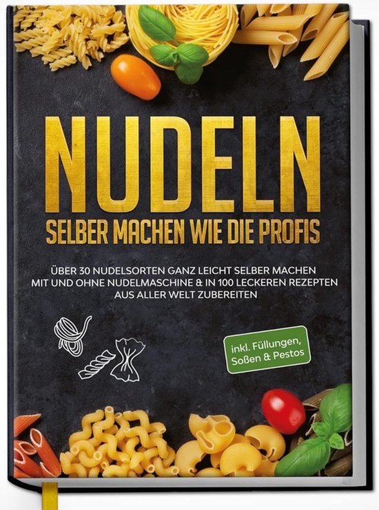 Zelfgemaakte Noedels: Meer dan 30 Recepten voor Perfecte Pasta zonder Pastamachine